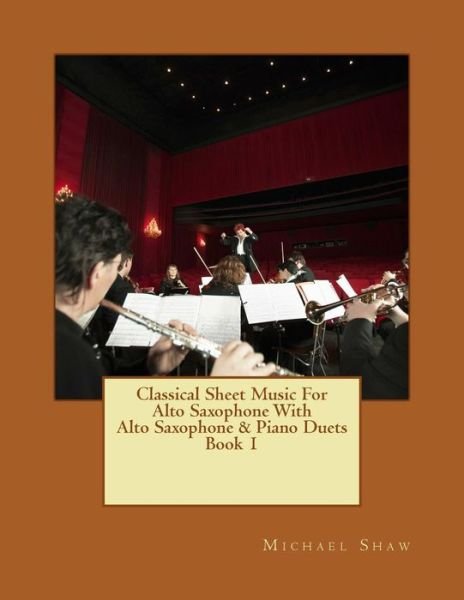 Cover for Michael Shaw · Classical Sheet Music for Alto Saxophone with Alto Saxophone &amp; Piano Duets Book 1: Ten Easy Classical Sheet Music Pieces for Solo Alto Saxophone &amp; Alt (Paperback Book) (2015)