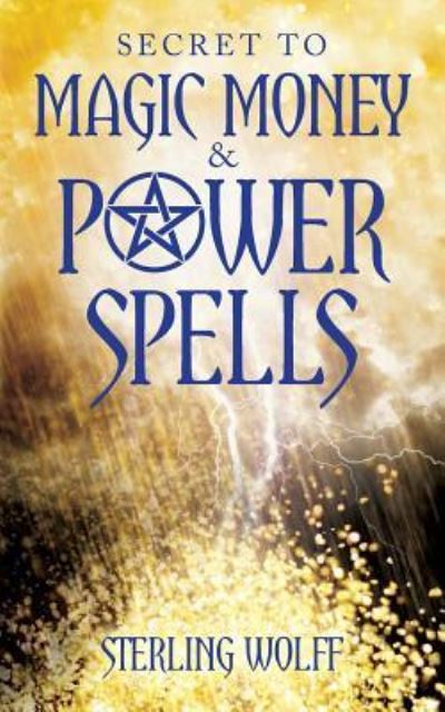 Cover for Sterling Wolff · Secret to Magic Money &amp; Power Spells (Paperback Book) (2015)