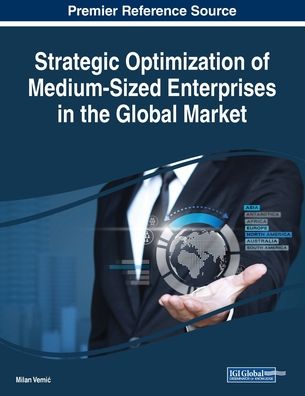 Strategic Optimization of Medium-Sized Enterprises in the Global Market - - Books - IGI Global - 9781522588467 - December 14, 2018
