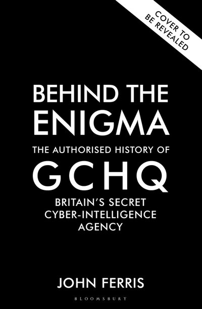 Cover for John Ferris · Behind the Enigma: The Authorised History of GCHQ, Britain's Secret Cyber-Intelligence Agency (Gebundenes Buch) (2020)