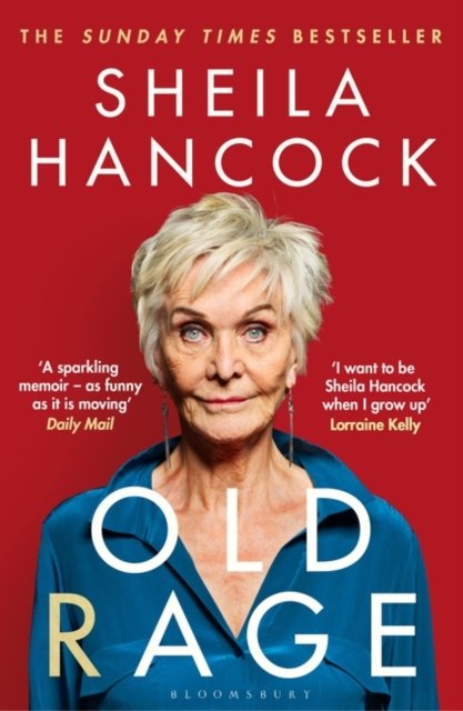 Old Rage: 'One of our best-loved actor's powerful riposte to a world driving her mad’ - DAILY MAIL - Sheila Hancock - Kirjat - Bloomsbury Publishing PLC - 9781526647467 - torstai 8. kesäkuuta 2023