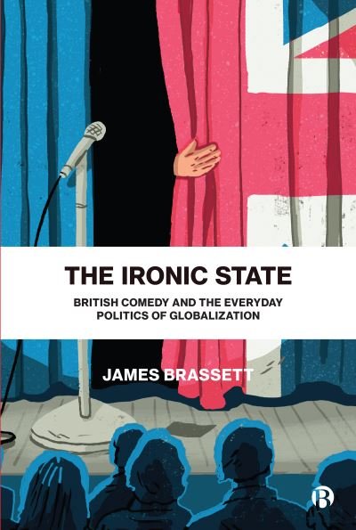 Cover for Brassett, James (University of Warwick) · The Ironic State: British Comedy and the Everyday Politics of Globalization (Pocketbok) [Abridged edition] (2024)
