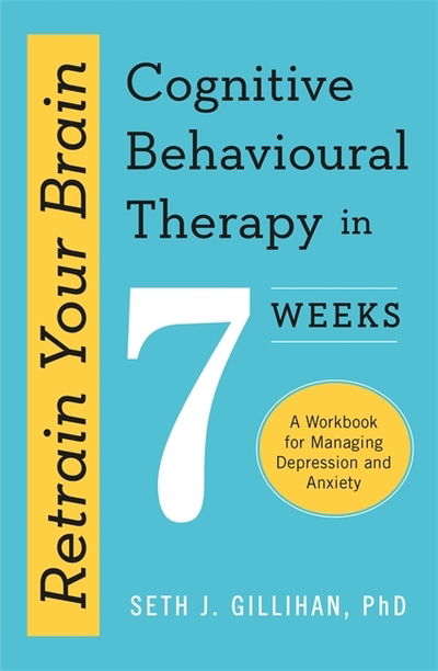 Cover for Seth J. Gillihan · Retrain Your Brain: Cognitive Behavioural Therapy in 7 Weeks: A Workbook for Managing Anxiety and Depression (Paperback Book) (2020)