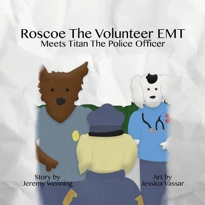 Roscoe the Volunteer EMT Meets Titan the Police Officer - Jeremy Wenning - Książki - 3 JW LLC DBA Coco Publications - 9781532318467 - 4 października 2016