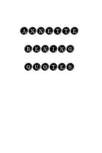 Annette Bening Quotes - Annette Bening - Kirjat - Createspace Independent Publishing Platf - 9781535078467 - maanantai 4. heinäkuuta 2016