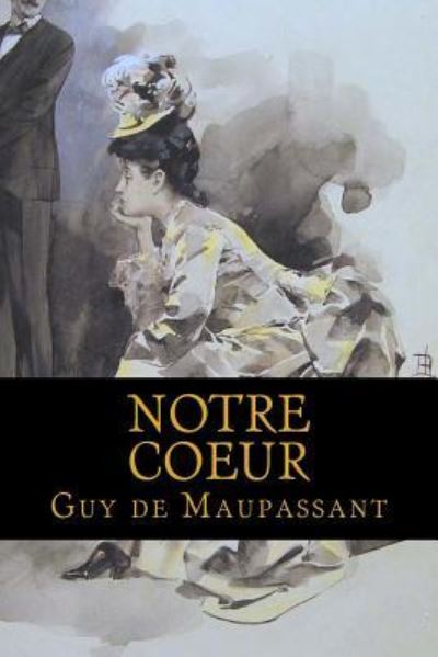 Notre Coeur - Guy de Maupassant - Books - Createspace Independent Publishing Platf - 9781537719467 - September 16, 2016