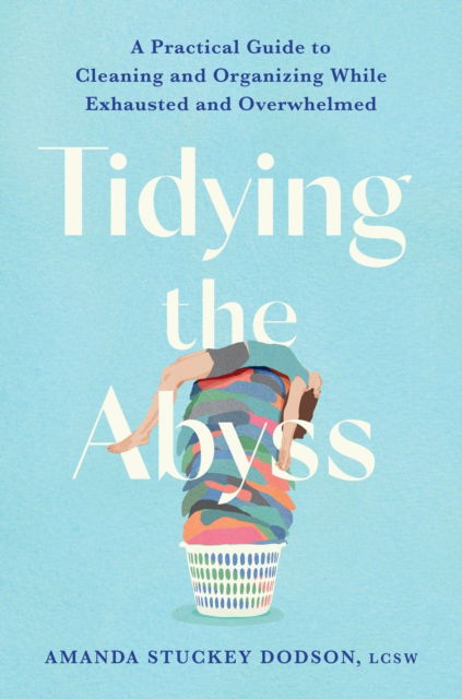Cover for Amanda Dodson · Tidying the Abyss: A Practical Guide to Cleaning and Organizing While Exhausted and Overwhelmed (Hardcover Book) (2025)