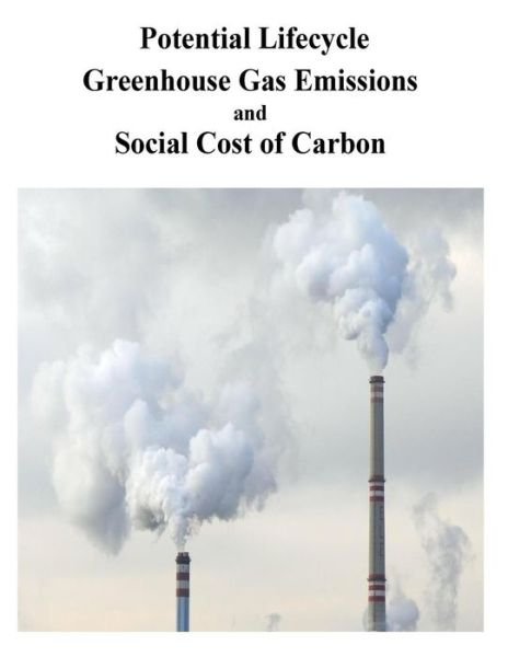 Potential Lifecycle Greenhouse Gas Emissions and Social Cost of Carbon - U S Bureau of Ocean Energy Management - Books - Createspace Independent Publishing Platf - 9781540519467 - November 23, 2016