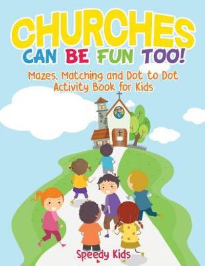 Churches Can Be Fun Too! Mazes, Matching and Dot to Dot Activity Book for Kids - Speedy Kids - Książki - Speedy Kids - 9781541934467 - 15 września 2017