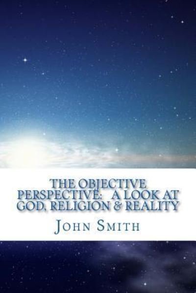 The Objective Perspective - John Smith - Kirjat - Createspace Independent Publishing Platf - 9781542643467 - sunnuntai 8. lokakuuta 2017