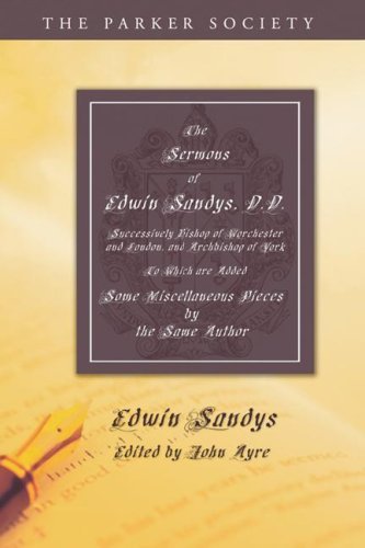 Cover for Edwin Sandys · The Sermons of Edwin Sandys, D.d., Successively Bishop of Worcester and London, and Archbishop of York: to Which Are Added Some Miscellaneous Pieces by the Same Author (Parker Society) (Pocketbok) (2007)