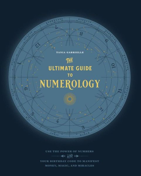 Cover for Tania Gabrielle · The Ultimate Guide to Numerology: Use the Power of Numbers and Your Birthday Code to Manifest Money, Magic, and Miracles - The Ultimate Guide to... (Paperback Book) (2018)