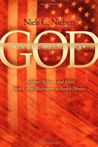 Cover for University Niels C Nielsen · God In The Obama Era: Presidents' Religion and Ethics from George Washington to Barack Obama (Paperback Book) (2009)