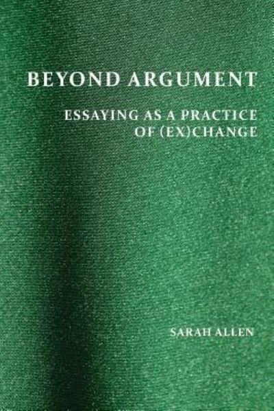 Cover for Sarah Allen · Beyond Argument: Essaying As a Practice of (Ex)change (Taschenbuch) (2015)