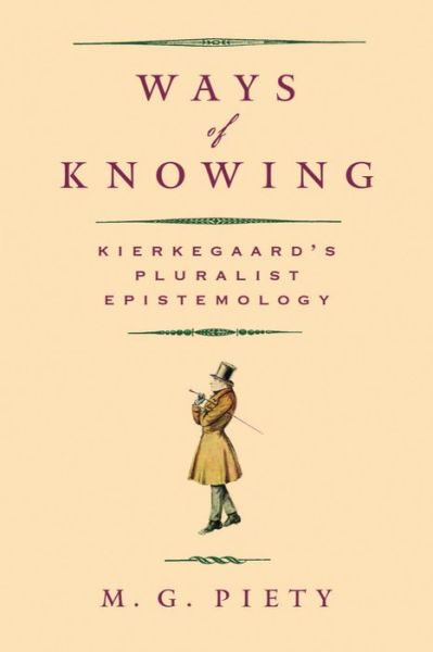 Cover for M. G. Piety · Ways of Knowing: Kierkegaard's Pluralist Epistemology (Paperback Book) (2018)