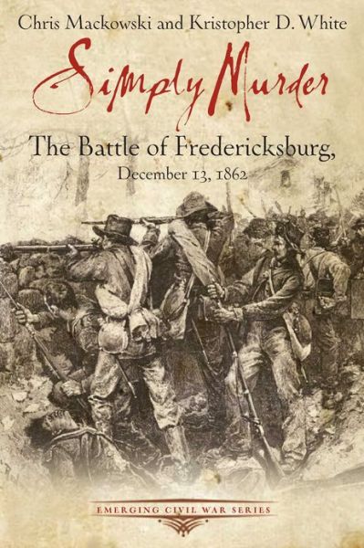 Cover for Chris Mackowski · Simply Murder: The Battle of Fredericksburg, December 13, 1862 - Emerging Civil War Series (Paperback Book) (2013)