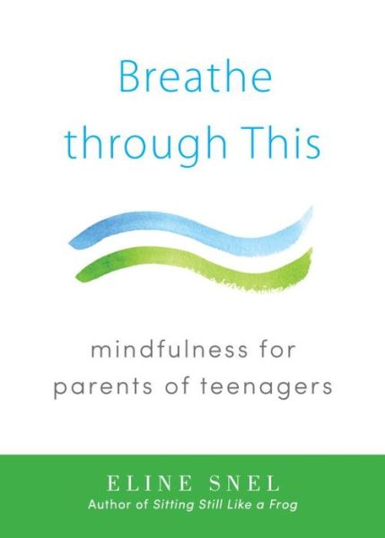 Cover for Eline Snel · Breathe through This: Mindfulness for Parents of Teenagers (Paperback Book) (2015)