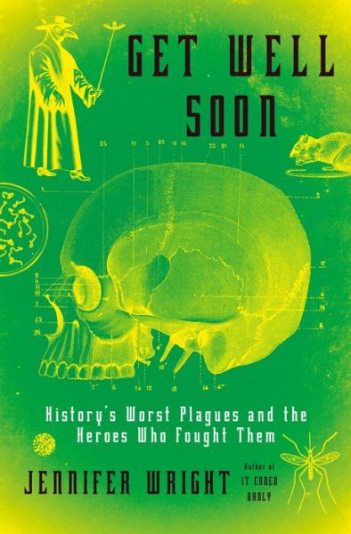 Cover for Jennifer Wright · Get Well Soon: History's Worst Plagues and the Heroes Who Fought Them (Hardcover Book) (2017)