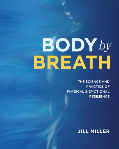 Cover for Jill Miller · Body By Breath: The Science and Practice of Physical and Emotional Resilience (Hardcover Book) (2023)