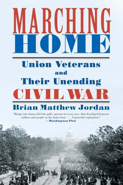 Cover for Jordan, Brian Matthew (Sam Houston State University) · Marching Home: Union Veterans and Their Unending Civil War (Paperback Book) (2016)