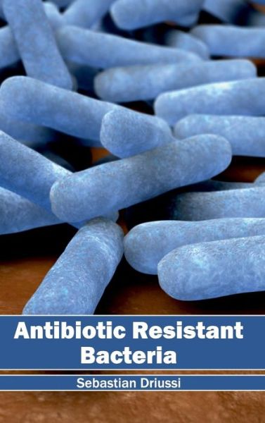 Cover for Sebastian Driussi · Antibiotic Resistant Bacteria (Hardcover Book) (2015)