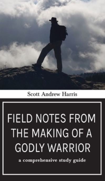 Cover for Scott A Harris · Field Notes from The Making of a Godly Warrior (Hardcover Book) (2020)