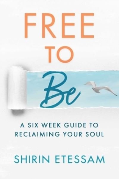Cover for Shirin Etessam · Free to Be: A Six-Week Guide to Reclaiming Your Soul (Paperback Book) (2023)