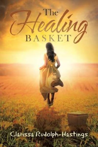 The Healing Basket - Clarissa Rudolph-Hastings - Books - Trilogy Christian Publishing, Inc. - 9781640880467 - June 19, 2018