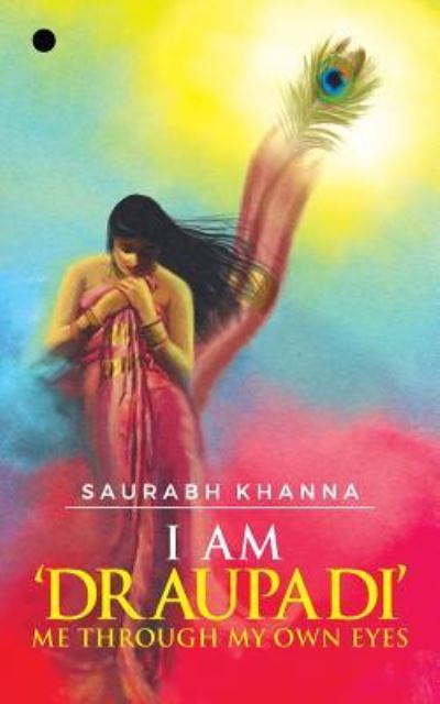 Cover for Saurabh Khanna · I am 'DRAUPADI' - Me through My own eyes (Paperback Book) (2018)