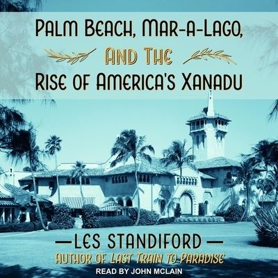 Cover for Les Standiford · Palm Beach, Mar-A-Lago, and the Rise of America's Xanadu Lib/E (CD) (2019)