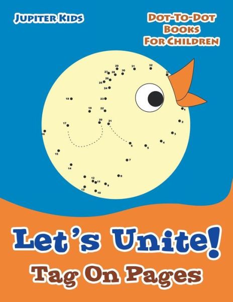 Cover for Jupiter Kids · Let's Unite! Tag On Pages: Dot-To-Dot Books For Children (Paperback Book) (2016)