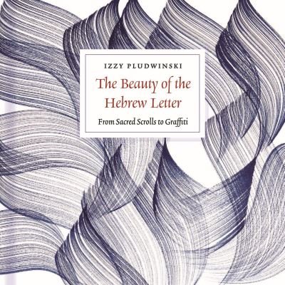 Cover for Izzy Pludwinski · The Beauty of the Hebrew Letter - From Sacred Scrolls to Graffiti (Hardcover Book) (2023)
