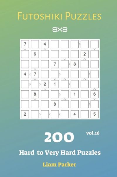 Futoshiki Puzzles - 200 Hard to Very Hard Puzzles 8x8 vol.16 - Liam Parker - Books - Independently Published - 9781688512467 - August 25, 2019