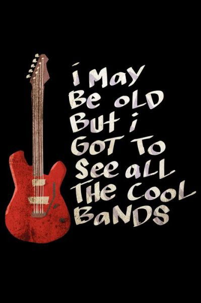 I May Be Old But I Got To See All The Cool Bands - James Anderson - Books - Independently Published - 9781706096467 - November 6, 2019