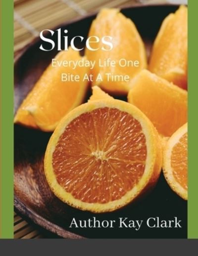 Cover for Kay Clark · Slices- Everyday Life One Bite At A Time (Paperback Book) (2020)