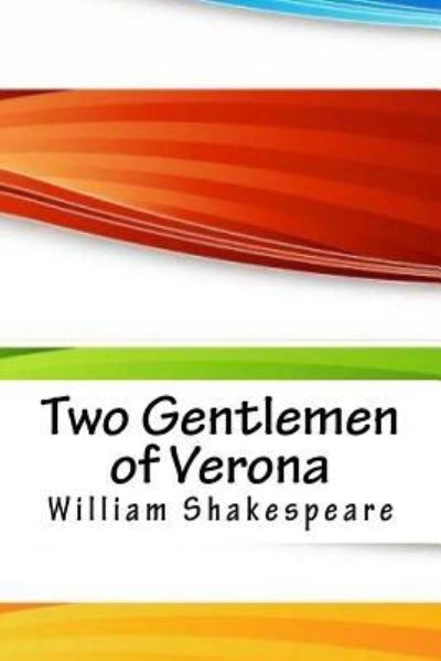 Two Gentlemen of Verona - William Shakespeare - Libros - Createspace Independent Publishing Platf - 9781718666467 - 5 de mayo de 2018