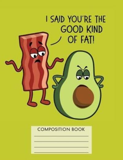 I Said You're the Good Kind of Fat - My Composition Books - Livros - Createspace Independent Publishing Platf - 9781724692467 - 1 de agosto de 2018