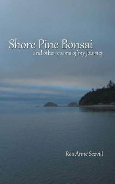 Cover for Rea Anne Scovill · Shore Pine Bonsai: And Other Poems of My Journey (Pocketbok) (2019)