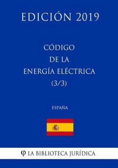 C digo de la Energia Electrica (3/3) (Espa a) (Edici n 2019) - La Biblioteca Juridica - Boeken - Createspace Independent Publishing Platf - 9781729808467 - 21 november 2018