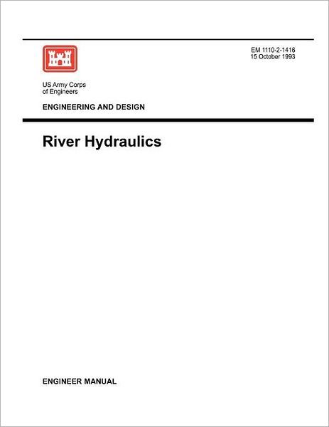 Engineering and Design: River Hydraulics (Engineer Manual 1110-2-1416) - Us Army Corps of Engineers - Books - Military Bookshop - 9781780397467 - October 15, 1993
