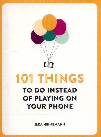 Cover for Ilka Heinemann · 101 Things To Do Instead of Playing on Your Phone - 101 Things (Taschenbuch) (2015)