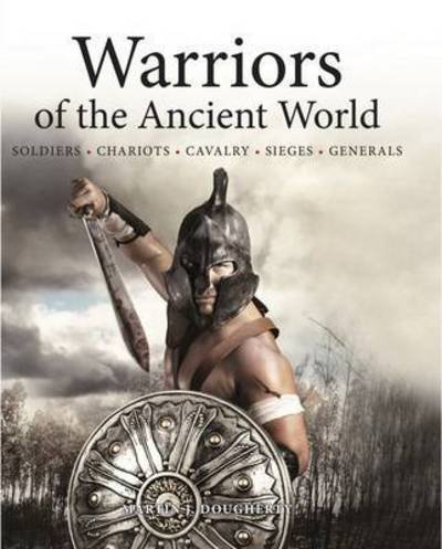 Cover for Martin J Dougherty · Warriors of the Ancient World: Soldiers * Chariots * Cavalry * Sieges * Generals (Hardcover Book) (2016)