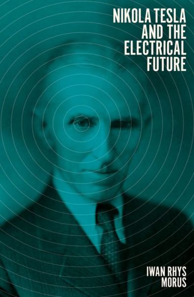 Cover for Iwan Rhys Morus · Nikola Tesla and the Electrical Future (Hardcover Book) (2019)