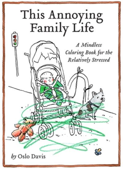 This Annoying Family Life - Oslo Davis - Livres - Chronicle Books - 9781797214467 - 14 avril 2022