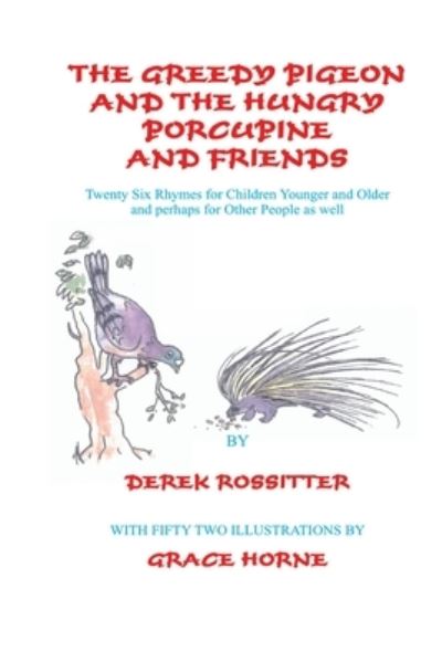 Cover for Derek Rossitter · The Greedy Pigeon and the Hungry Porcupine and Friends: Twenty Six Rhymes for Children Younger and Older and perhaps for Other People as well (Paperback Book) (2020)