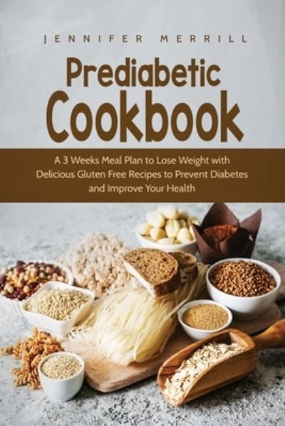 Cover for Jennifer Merrill · Prediabetic Cookbook: A 3 Weeks Meal Plan to Lose Weight with Delicious Gluten Free Recipes to Prevent Diabetes and Improve Your Health (Pocketbok) (2016)