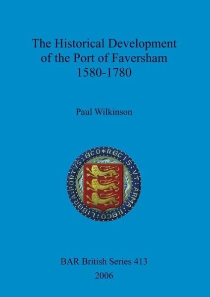 Historical Development of the Port of Faversham, 1580-1780. - Paul Wilkinson - Books - ARCHAEOPRESS - 9781841719467 - September 15, 2006