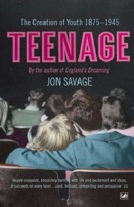 Cover for Jon Savage · Teenage: The Creation of Youth: 1875-1945 (Paperback Book) (2008)
