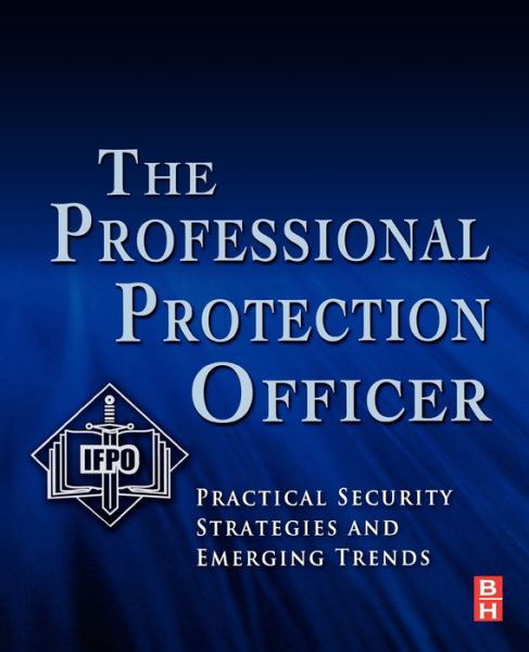 Cover for IFPO (International Foundation for Protection Officers, Naples, FL) · The Professional Protection Officer: Practical Security Strategies and Emerging Trends (Paperback Bog) (2010)
