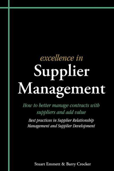 Excellence in Supplier Management: How to Better Manage Contracts with Suppliers and Add Value - Best Practices in Supplier Relationship Management and Supplier Development - Excellence in... - Stuart Emmett - Livres - Cambridge Media Group - 9781903499467 - 1 avril 2009
